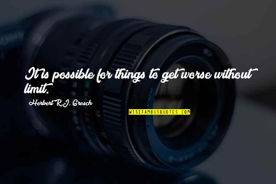 Kubby Kush Quotes By Herbert R.J. Grosch: It is possible for things to get worse Kubby Kush Quotes By Herbert R.J. Grosch: It is possible for things to get worse