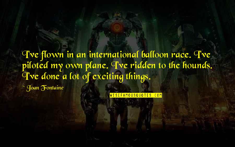 Kubecka Helicopter Quotes By Joan Fontaine: I've flown in an international balloon race. I've Kubecka Helicopter Quotes By Joan Fontaine: I've flown in an international balloon race. I've