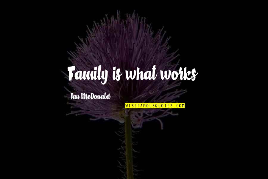 Kubectl Quotes By Ian McDonald: Family is what works.