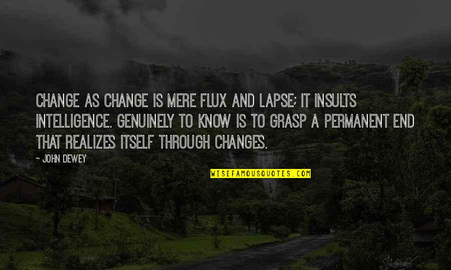 Kubelka Quotes By John Dewey: Change as change is mere flux and lapse;