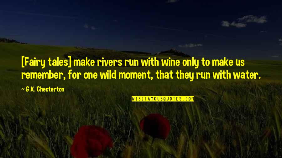Kubelka Scott Quotes By G.K. Chesterton: [Fairy tales] make rivers run with wine only