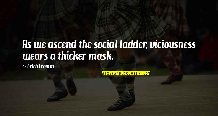Kubena Funeral Quotes By Erich Fromm: As we ascend the social ladder, viciousness wears