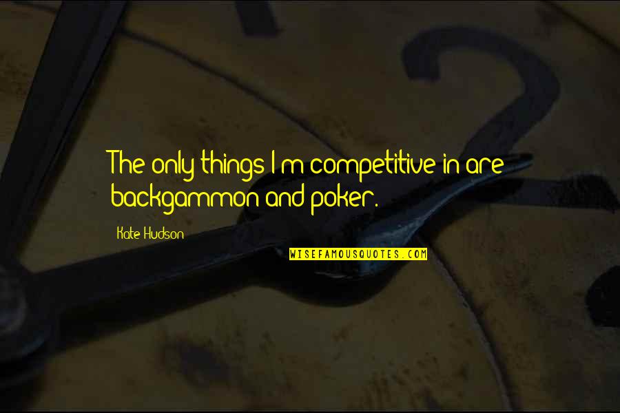 Kubena Pediatrics Quotes By Kate Hudson: The only things I'm competitive in are backgammon