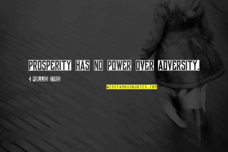 Kubera Quotes By Publilius Syrus: Prosperity has no power over adversity.