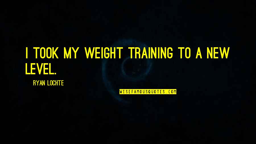 Kubera Quotes By Ryan Lochte: I took my weight training to a new