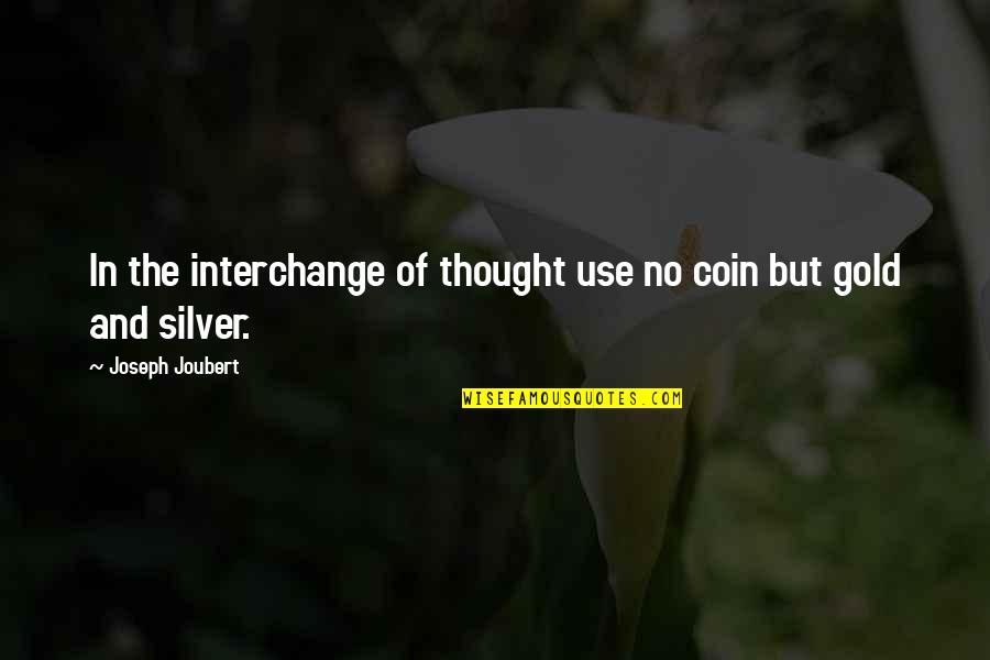 Kubert School Quotes By Joseph Joubert: In the interchange of thought use no coin Kubert School Quotes By Joseph Joubert: In the interchange of thought use no coin