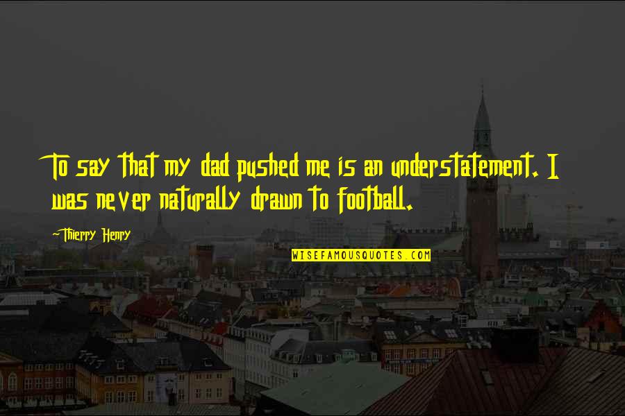 Kubert School Quotes By Thierry Henry: To say that my dad pushed me is Kubert School Quotes By Thierry Henry: To say that my dad pushed me is