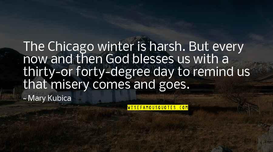 Kubica Mary Quotes By Mary Kubica: The Chicago winter is harsh. But every now