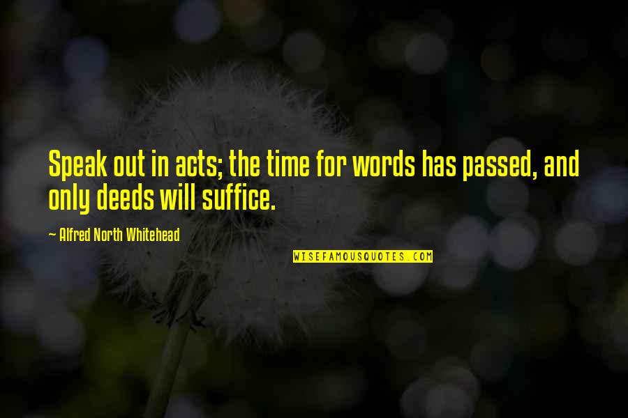 Kubicek Turf Quotes By Alfred North Whitehead: Speak out in acts; the time for words Kubicek Turf Quotes By Alfred North Whitehead: Speak out in acts; the time for words