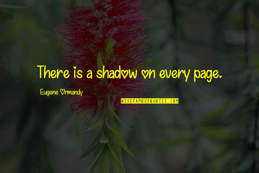 Kubichchi Quotes By Eugene Ormandy: There is a shadow on every page. Kubichchi Quotes By Eugene Ormandy: There is a shadow on every page.