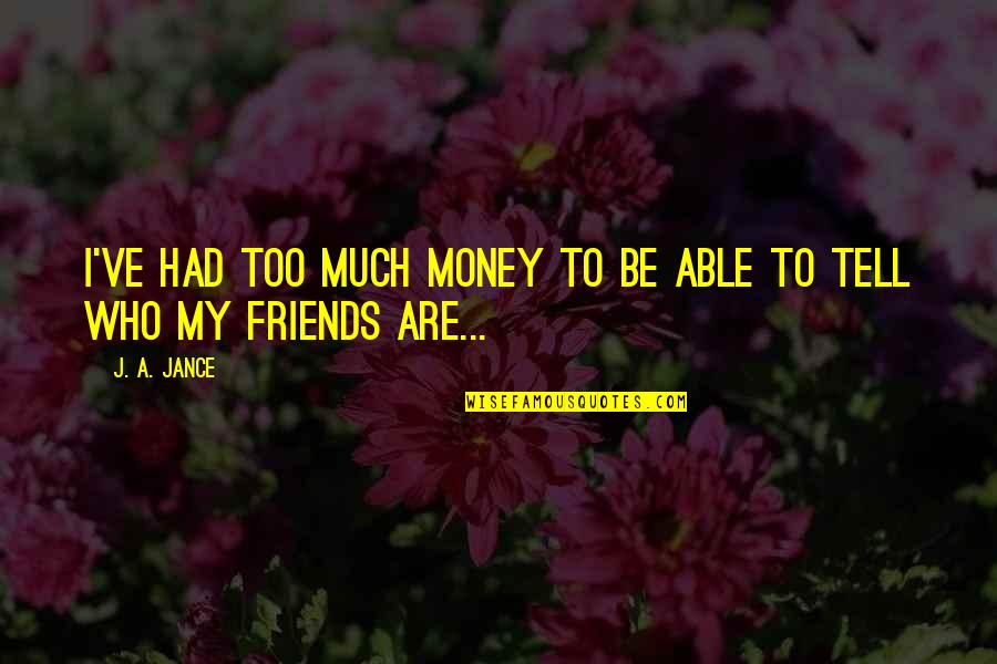 Kubick Rovnice Quotes By J. A. Jance: I've had too much money to be able