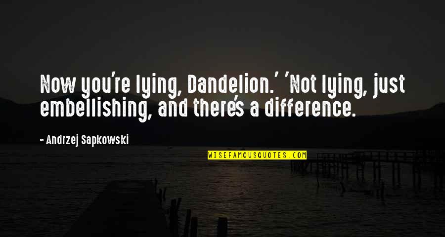 Kubiec Quotes By Andrzej Sapkowski: Now you're lying, Dandelion.' 'Not lying, just embellishing,