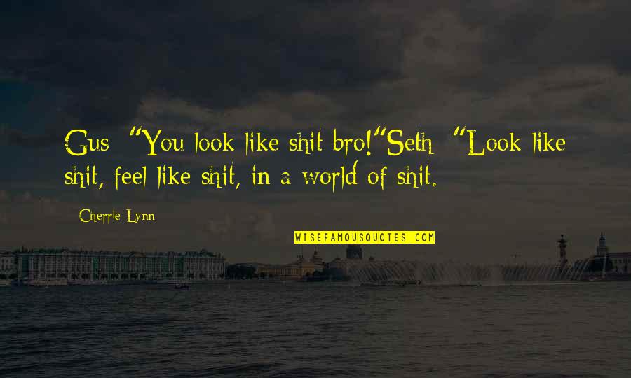 Kubiks Quotes By Cherrie Lynn: Gus: "You look like shit bro!"Seth: "Look like Kubiks Quotes By Cherrie Lynn: Gus: "You look like shit bro!"Seth: "Look like