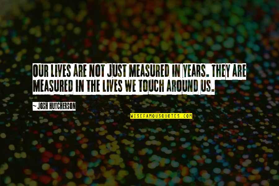 Kubiks Quotes By Josh Hutcherson: Our lives are not just measured in years. Kubiks Quotes By Josh Hutcherson: Our lives are not just measured in years.