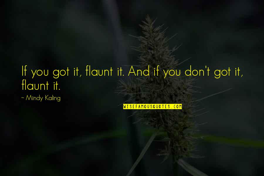 Kubiks Quotes By Mindy Kaling: If you got it, flaunt it. And if