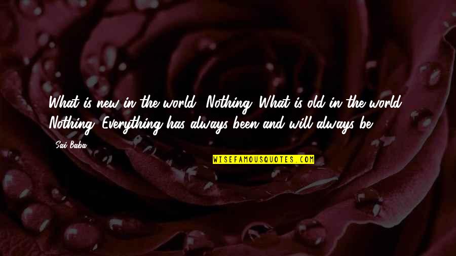 Kubilay Kanatsizkus Quotes By Sai Baba: What is new in the world? Nothing. What