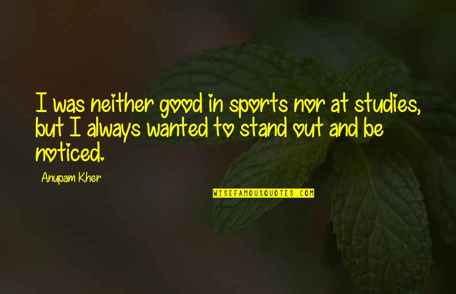 Kubinek Arabian Quotes By Anupam Kher: I was neither good in sports nor at Kubinek Arabian Quotes By Anupam Kher: I was neither good in sports nor at