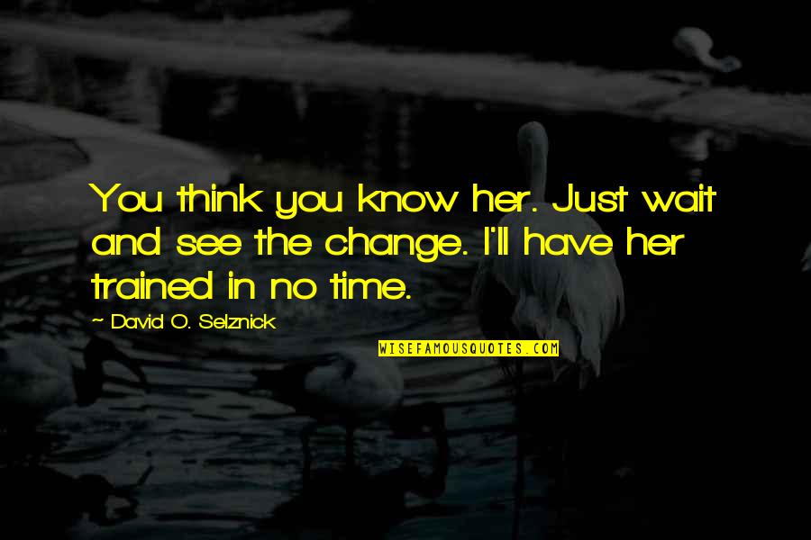 Kubinek Chrastava Quotes By David O. Selznick: You think you know her. Just wait and Kubinek Chrastava Quotes By David O. Selznick: You think you know her. Just wait and