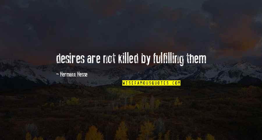 Kubinski Business Quotes By Hermann Hesse: desires are not killed by fulfilling them