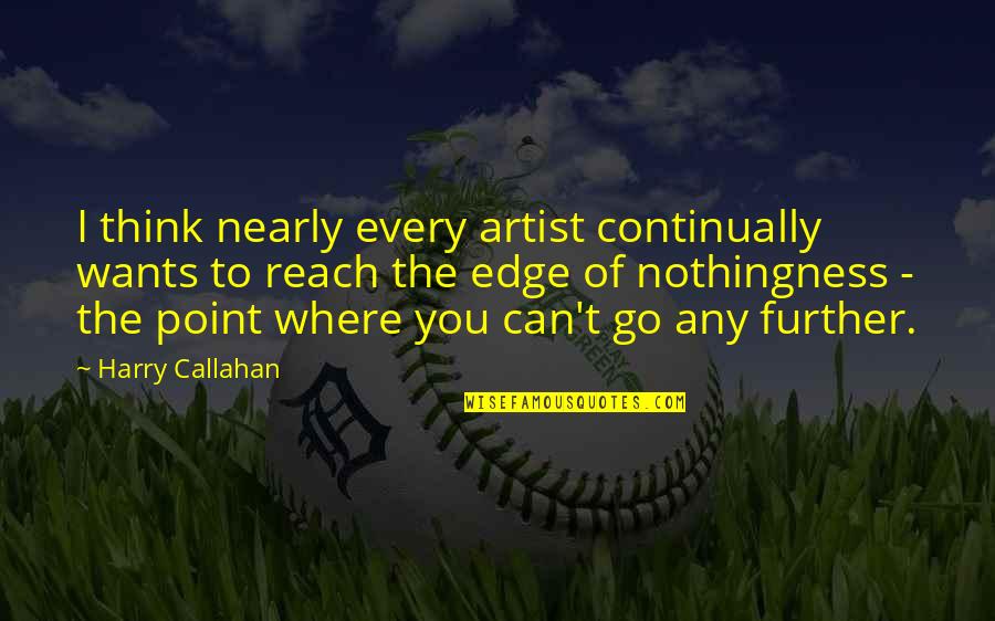 Kubisme Quotes By Harry Callahan: I think nearly every artist continually wants to Kubisme Quotes By Harry Callahan: I think nearly every artist continually wants to