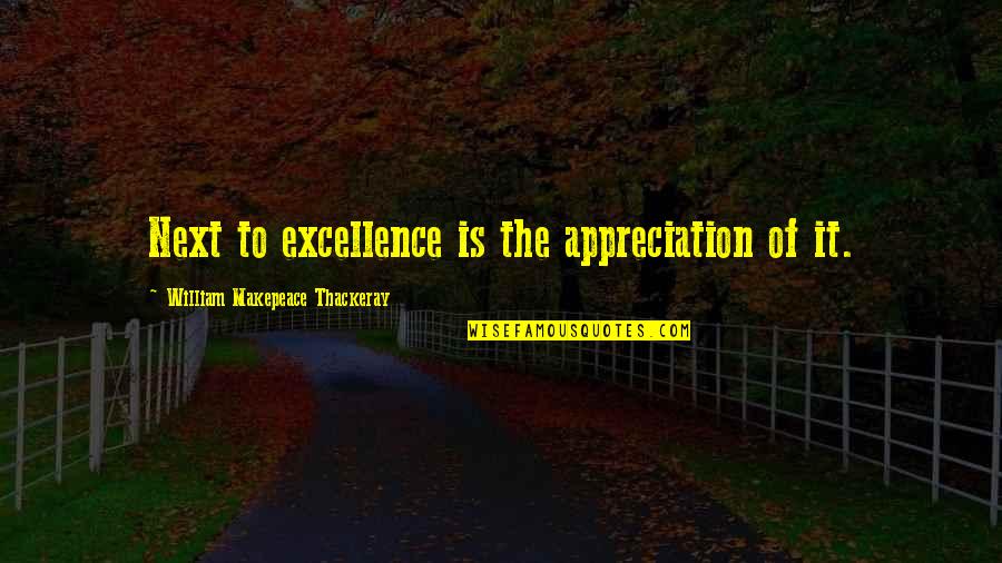 Kubisme Quotes By William Makepeace Thackeray: Next to excellence is the appreciation of it. Kubisme Quotes By William Makepeace Thackeray: Next to excellence is the appreciation of it.