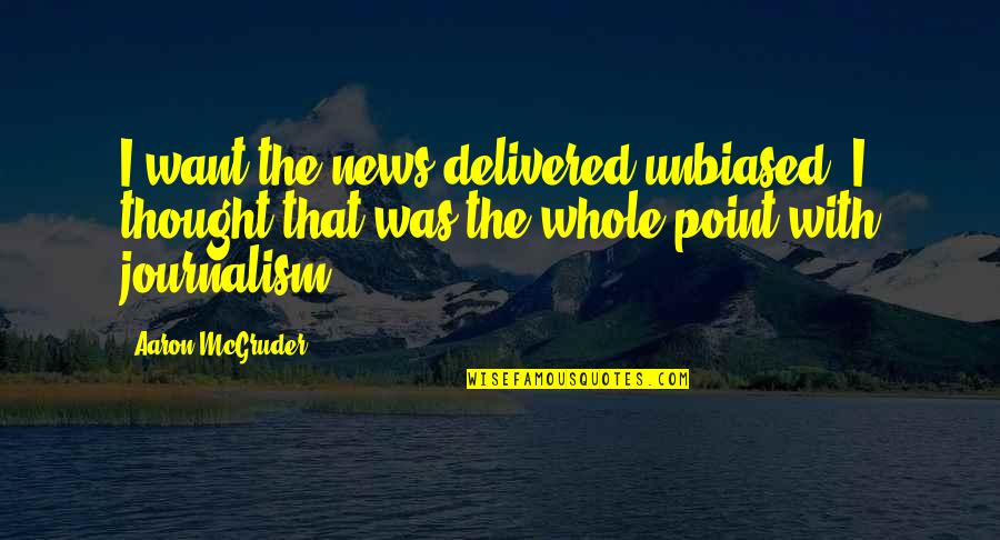 Kubista Sinks Quotes By Aaron McGruder: I want the news delivered unbiased. I thought