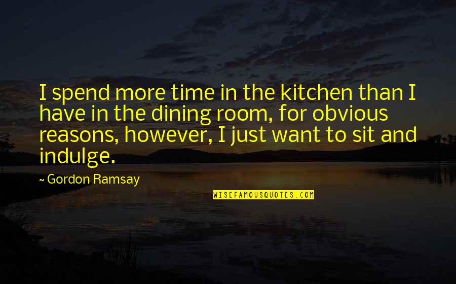 Kubiszyn Jack Quotes By Gordon Ramsay: I spend more time in the kitchen than