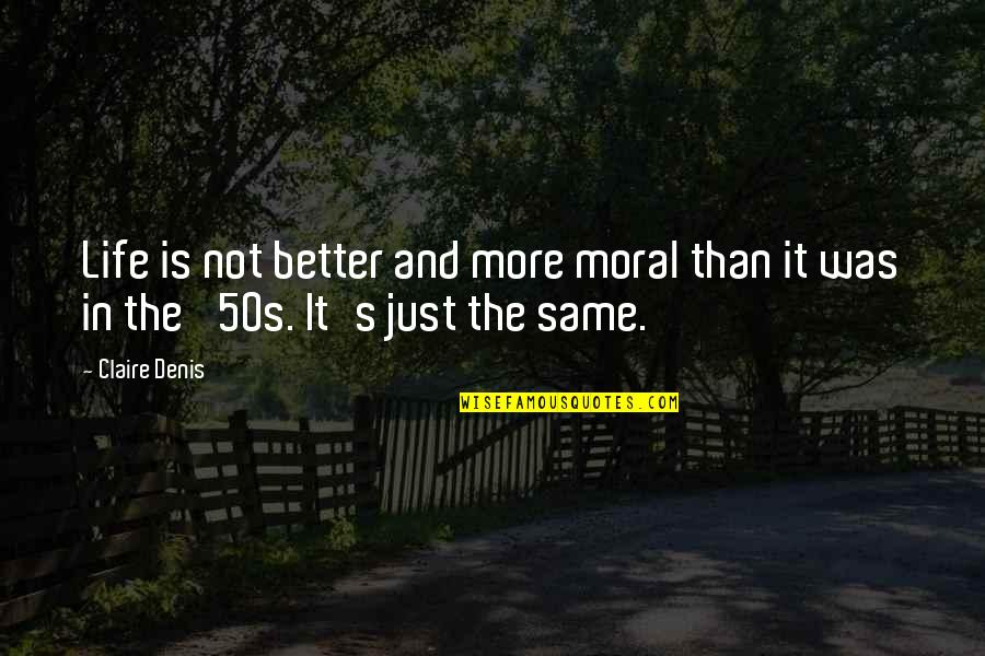 Kubitschek Denver Quotes By Claire Denis: Life is not better and more moral than