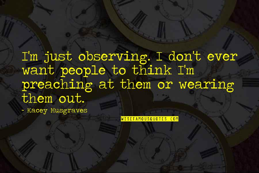 Kubitschek Denver Quotes By Kacey Musgraves: I'm just observing. I don't ever want people