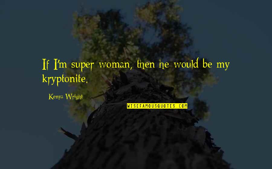 Kubitschek Denver Quotes By Kenya Wright: If I'm super woman, then he would be