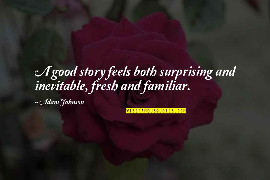 Kublai Kahn Quotes By Adam Johnson: A good story feels both surprising and inevitable,
