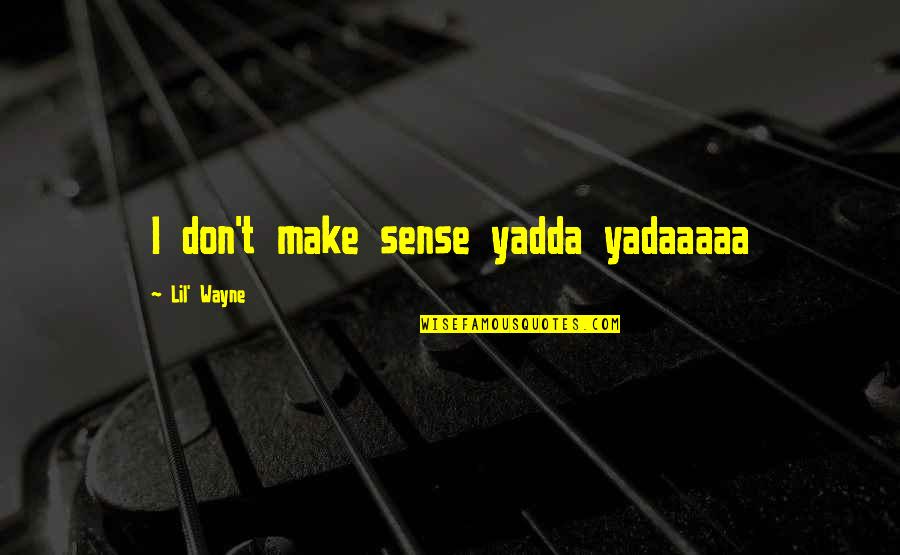 Kublai Khan Band Quotes By Lil' Wayne: I don't make sense yadda yadaaaaa