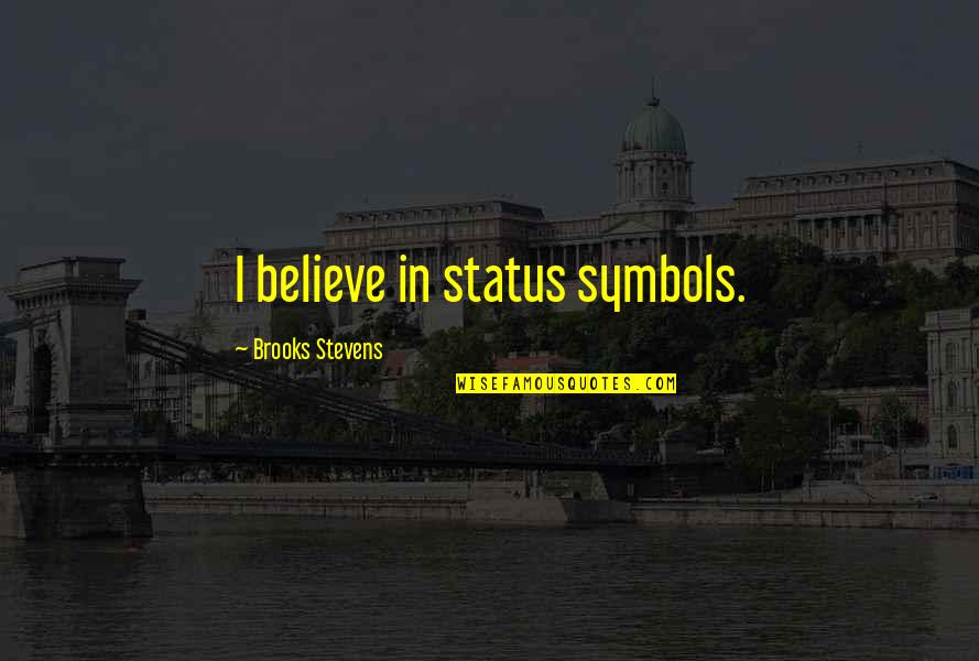 Kublai Khan Famous Quotes By Brooks Stevens: I believe in status symbols. Kublai Khan Famous Quotes By Brooks Stevens: I believe in status symbols.