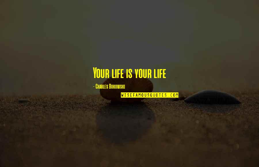 Kublai Khan Quotes Quotes By Charles Bukowski: Your life is your life