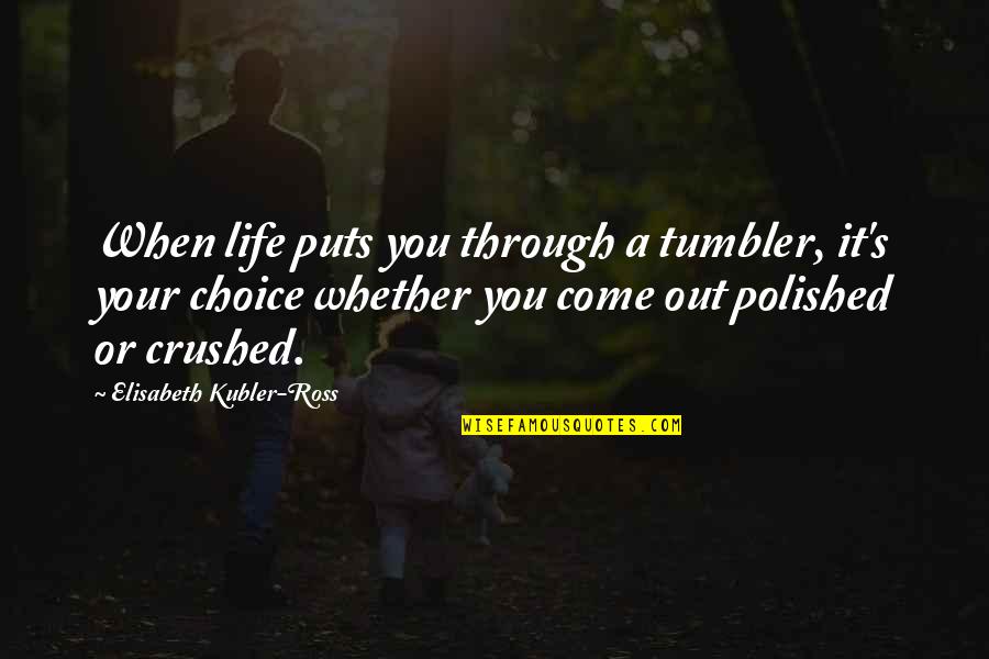 Kubler Quotes By Elisabeth Kubler-Ross: When life puts you through a tumbler, it's