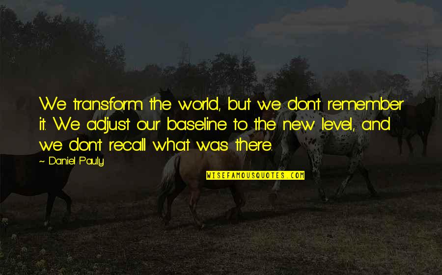 Kubler Ross Stages Of Grief Quotes By Daniel Pauly: We transform the world, but we don't remember