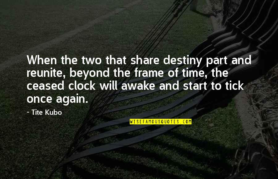 Kubo Quotes By Tite Kubo: When the two that share destiny part and