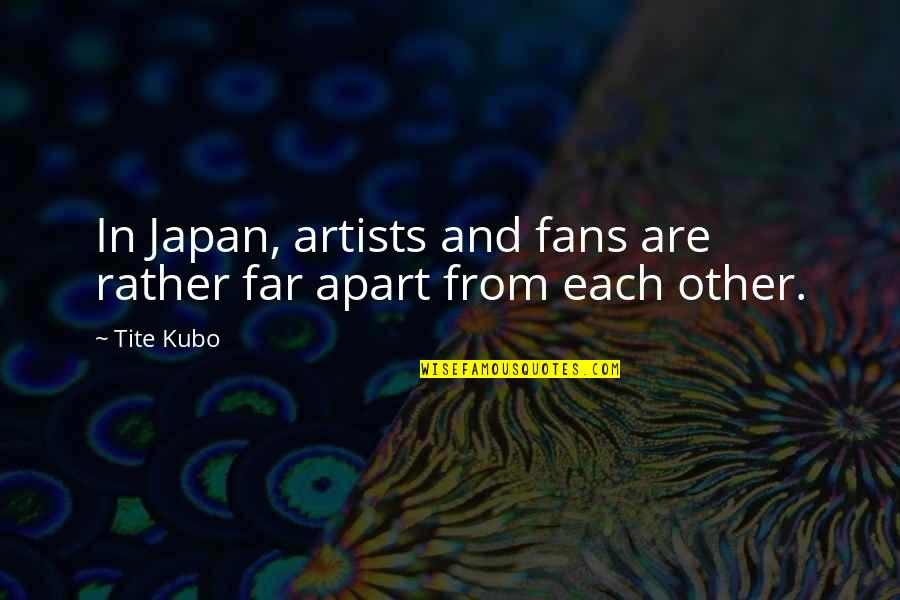 Kubo Quotes By Tite Kubo: In Japan, artists and fans are rather far
