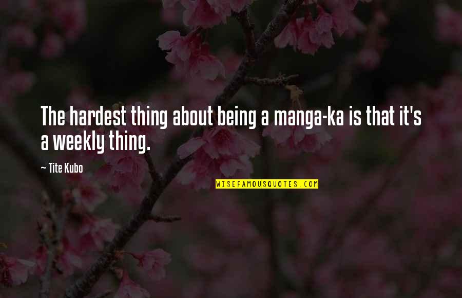 Kubo Quotes By Tite Kubo: The hardest thing about being a manga-ka is