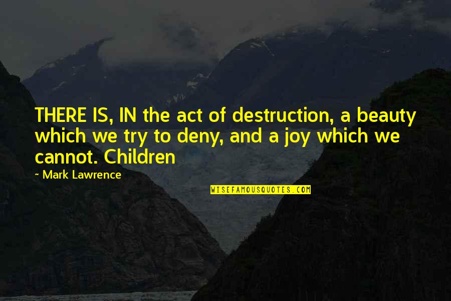 Kuboandlucy Quotes By Mark Lawrence: THERE IS, IN the act of destruction, a