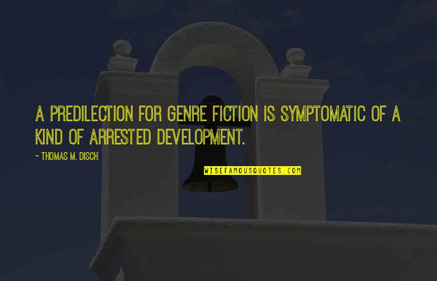 Kubota Press Quotes By Thomas M. Disch: A predilection for genre fiction is symptomatic of