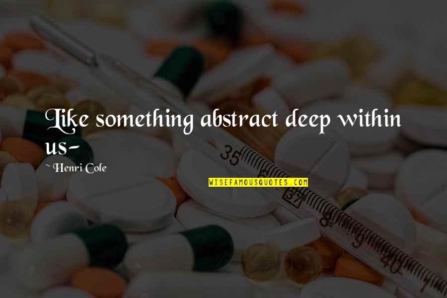 Kubovy Chiropractor Quotes By Henri Cole: Like something abstract deep within us- Kubovy Chiropractor Quotes By Henri Cole: Like something abstract deep within us-