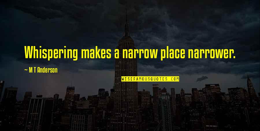 Kubra Khan Quotes By M T Anderson: Whispering makes a narrow place narrower. Kubra Khan Quotes By M T Anderson: Whispering makes a narrow place narrower.