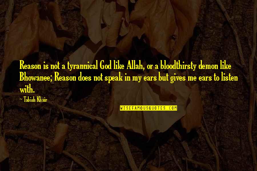 Kubra Khan Quotes By Tabish Khair: Reason is not a tyrannical God like Allah, Kubra Khan Quotes By Tabish Khair: Reason is not a tyrannical God like Allah,