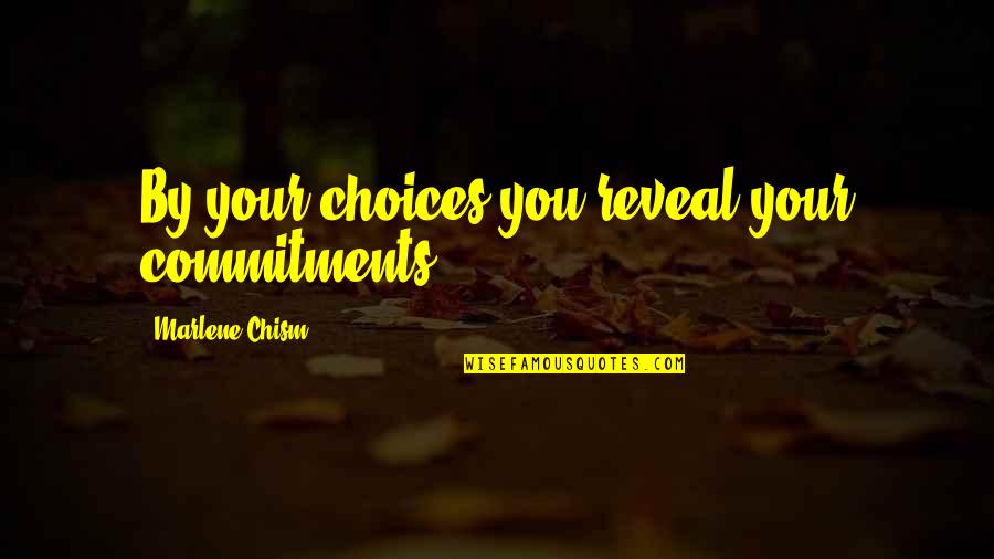 Kubra Quotes By Marlene Chism: By your choices you reveal your commitments.