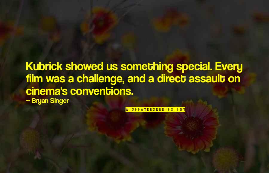 Kubrick Film Quotes By Bryan Singer: Kubrick showed us something special. Every film was