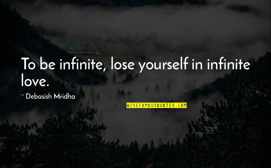 Kubu Dining Quotes By Debasish Mridha: To be infinite, lose yourself in infinite love. Kubu Dining Quotes By Debasish Mridha: To be infinite, lose yourself in infinite love.