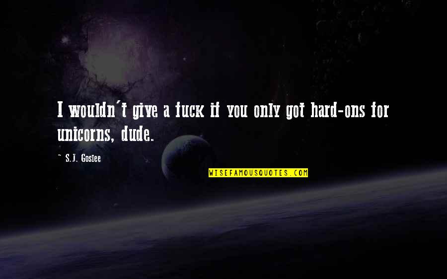 Kubu Dining Quotes By S.J. Goslee: I wouldn't give a fuck if you only