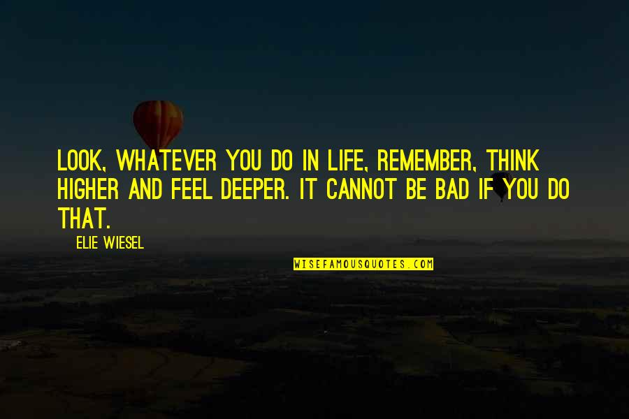 Kubuka Hati Quotes By Elie Wiesel: Look, whatever you do in life, remember, think