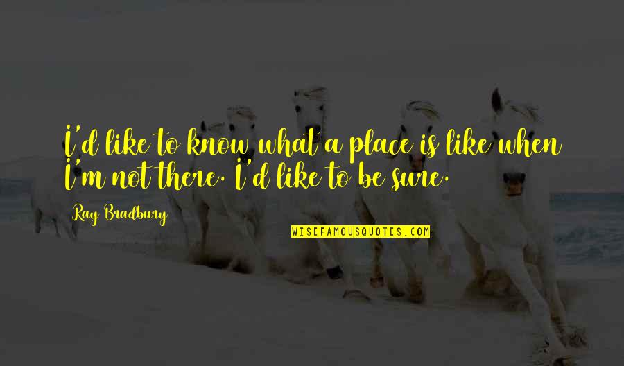Kubuka Hati Quotes By Ray Bradbury: I'd like to know what a place is